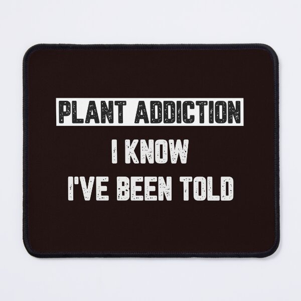 Item preview, Plant Addiction I Know I've Been Told designed and sold by JJShirtz.