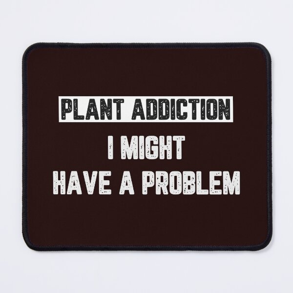 Item preview, Plant Addiction I Might Have a Problem designed and sold by JJShirtz.