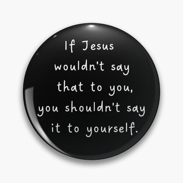 Item preview, If Jesus Wouldn't Say That to You, You Shouldn't Say It to Yourself | Christian Faith Quote designed and sold by Inner Voice Design.
