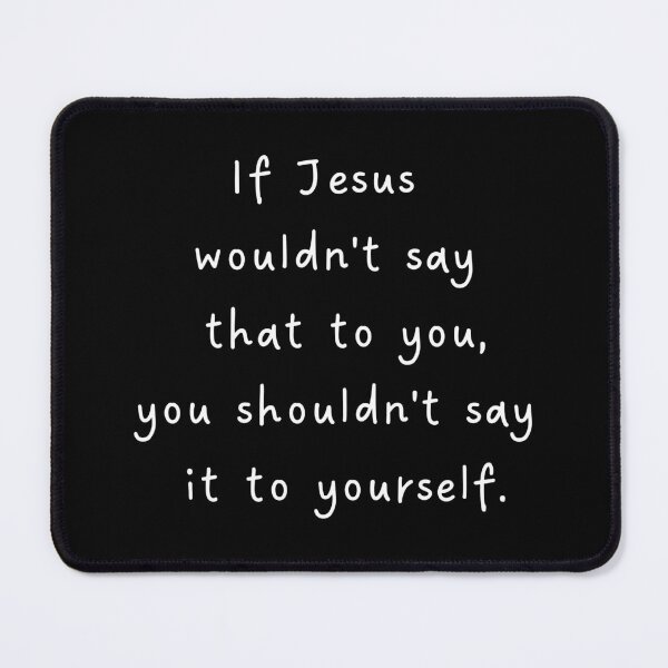 Item preview, If Jesus Wouldn't Say That to You, You Shouldn't Say It to Yourself | Christian Faith Quote designed and sold by Inner Voice Design.