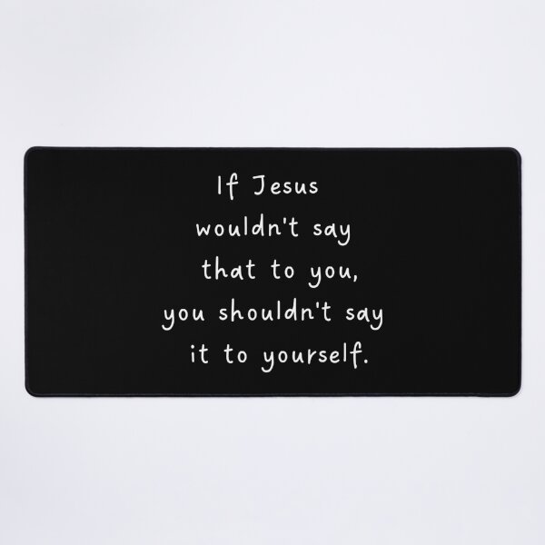 Item preview, If Jesus Wouldn't Say That to You, You Shouldn't Say It to Yourself | Christian Faith Quote designed and sold by Inner Voice Design.