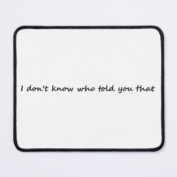 Item preview, Who Told You That designed and sold by cdanziger.