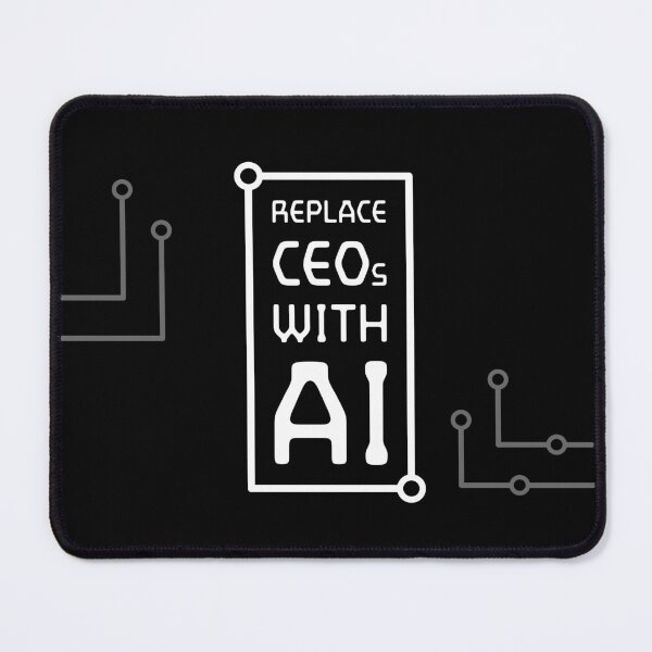 Item preview, Replace CEOs with AI designed and sold by spiritofarsenic.