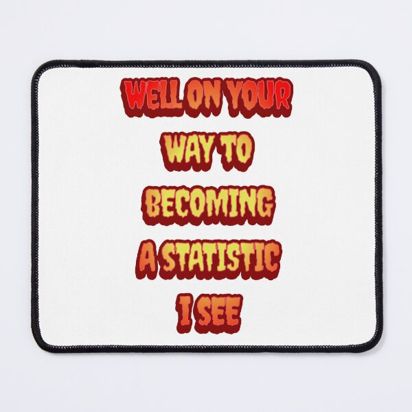 Item preview, #6 Well On Your Way To Becoming A Statistic I See designed and sold by Backlash Expressions.