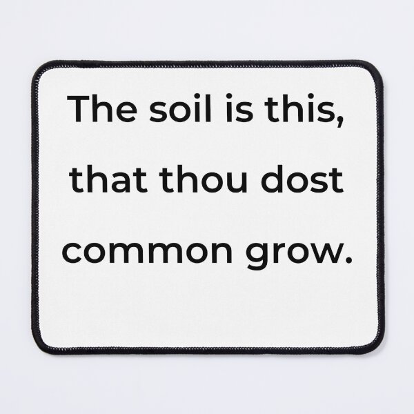 Item preview, “The soil is this, that thou dost common grow.” - print black designed and sold by ariksworld.