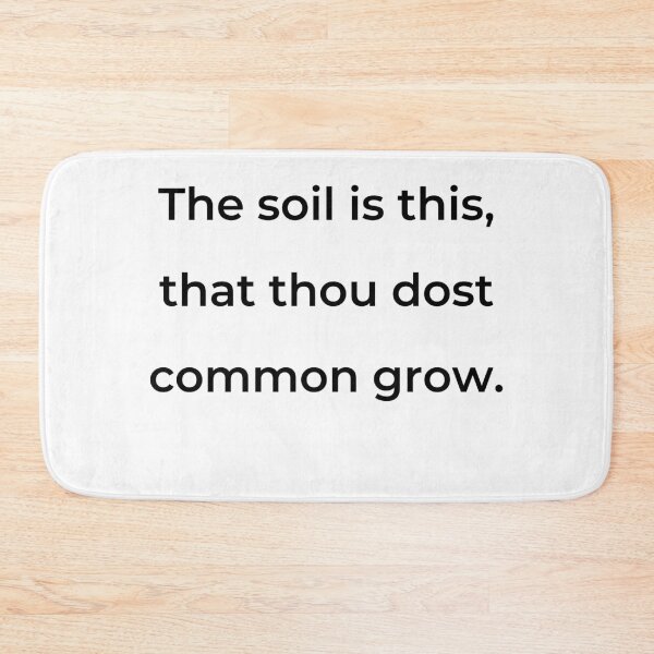 Item preview, “The soil is this, that thou dost common grow.” - print black designed and sold by ariksworld.