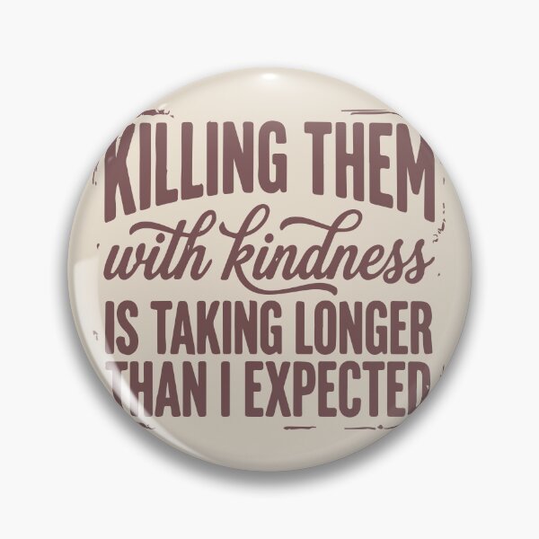 Item preview, Killing Them With Kindness is Taking Longer Than I Expected  designed and sold by BrownHorse90s.