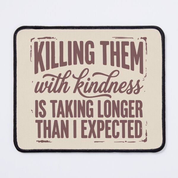 Item preview, Killing Them With Kindness is Taking Longer Than I Expected designed and sold by BrownHorse90s.