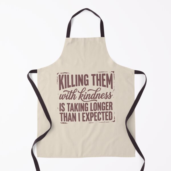 Item preview, Killing Them With Kindness is Taking Longer Than I Expected designed and sold by BrownHorse90s.
