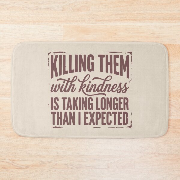 Item preview, Killing Them With Kindness is Taking Longer Than I Expected  designed and sold by BrownHorse90s.