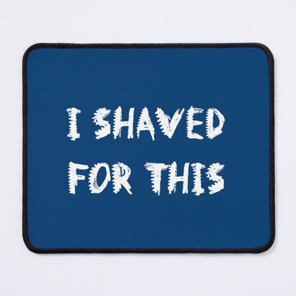 Item preview, I Shaved For This - WhiteFont designed and sold by QukiDesign.