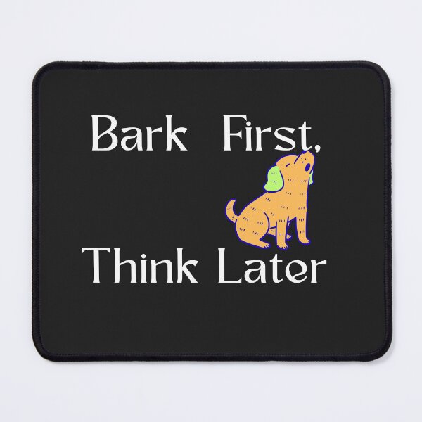 Item preview, Bark First, Think Later designed and sold by Bubpat.