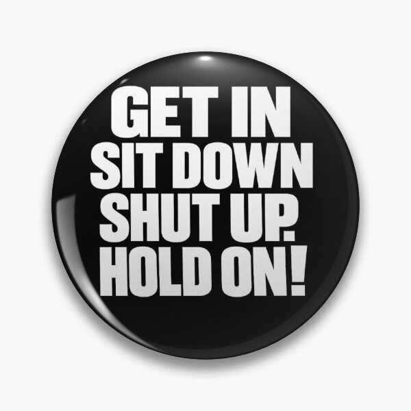 Item preview, Get In Sit Down Shut Up Hold On Funny Quote designed and sold by IronVibesStudio.