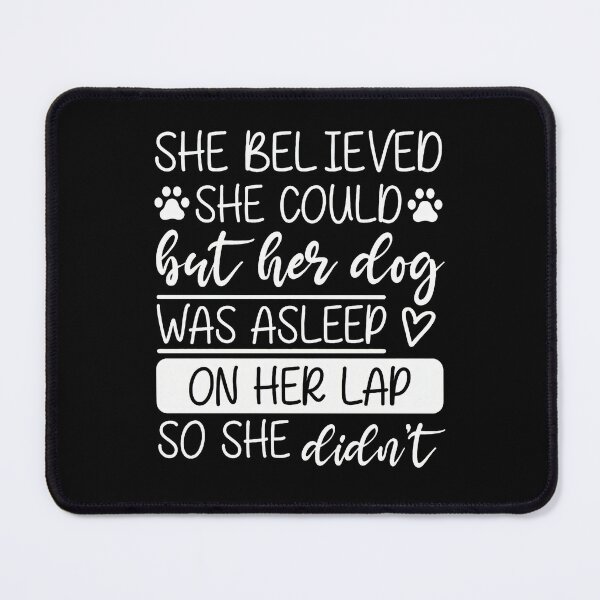 Item preview, She Believed She Could Dog Was Asleep On Lap designed and sold by GiaoCalonas.