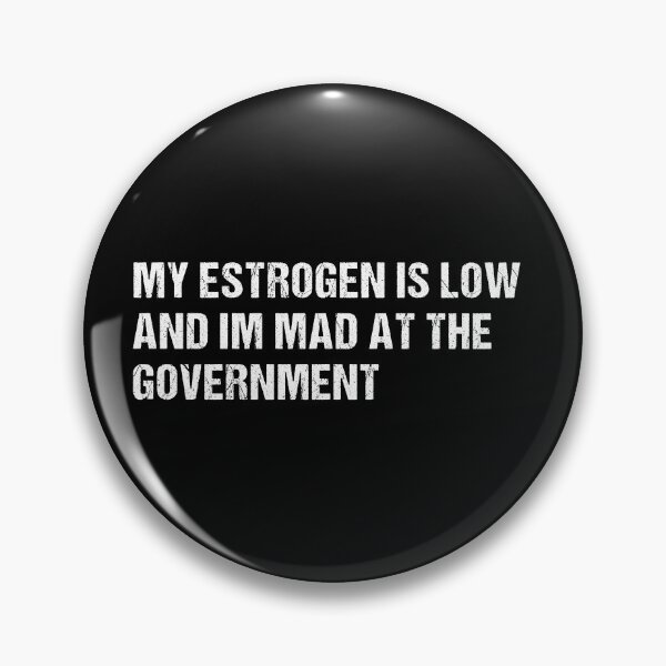 Item preview, My Estrogen Is Low And Im Mad At The Government, Funny Meme, Anti Government Humor  designed and sold by Cchotlan.