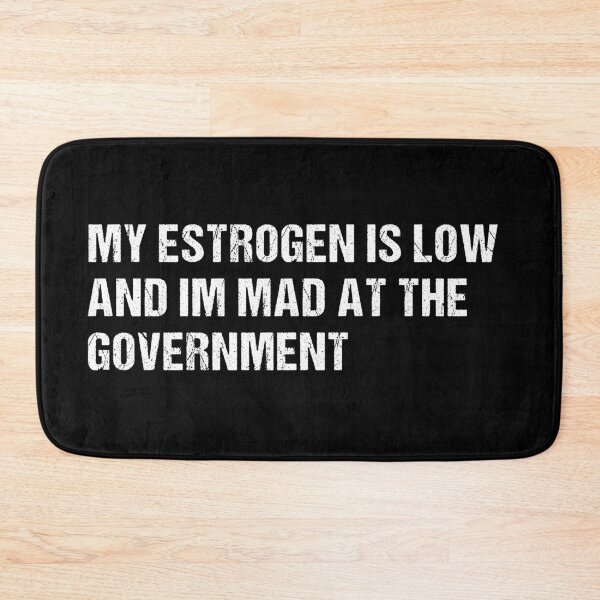 Item preview, My Estrogen Is Low And Im Mad At The Government, Funny Meme, Anti Government Humor  designed and sold by Cchotlan.