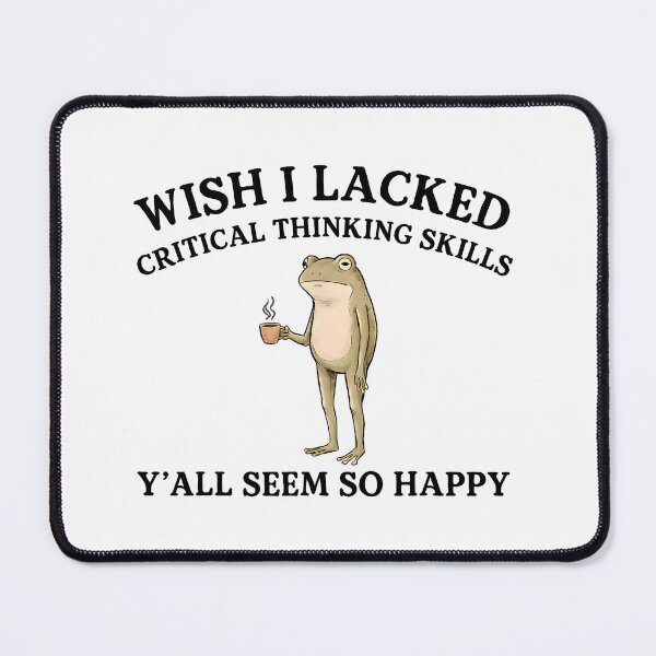 Item preview, Wish I Lacked Critical Thinking Skills Y'all Seem So Happy Frog designed and sold by LASTIQUE-dd.
