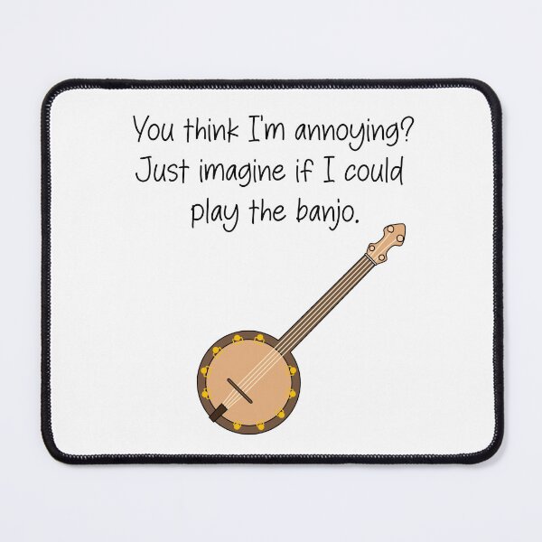 Item preview, You think I'm annoying? Just imagine if I could play the banjo - funny banjo quote designed and sold by SlimyFish.