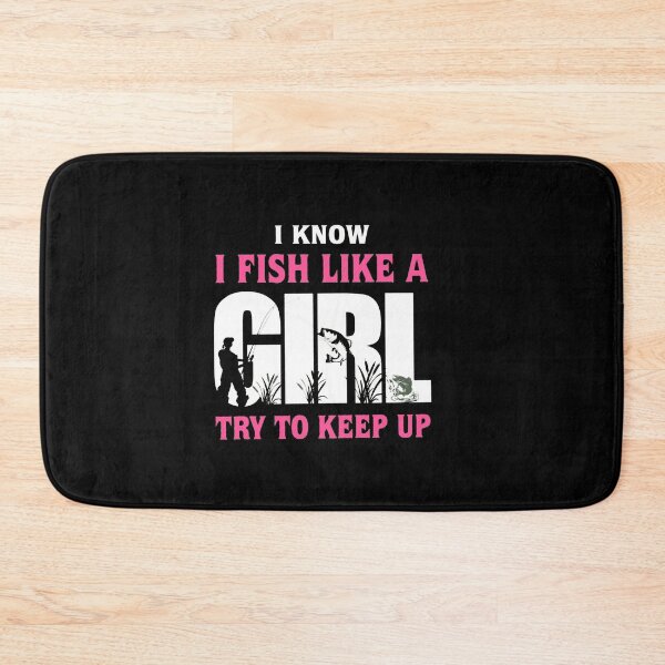 Item preview,  I Know I Fish Like A Girl Try To Keep Up designed and sold by Gbriel3.