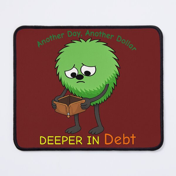 Item preview, Another Day, Another Dollar Deeper in Debt funny designed and sold by TheThinglings.