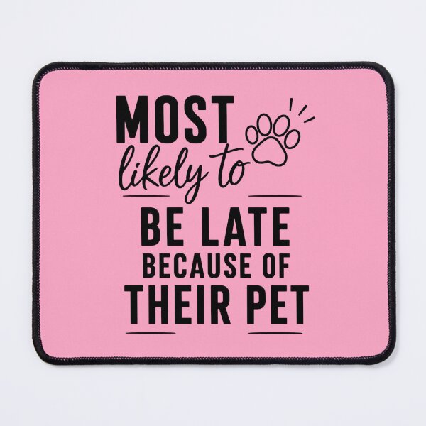 Item preview, Most Likely To Be Late Because Of Their Pet (Black Text), Quirky Quote | designed and sold by Lotta Luxxa Lifestyle.