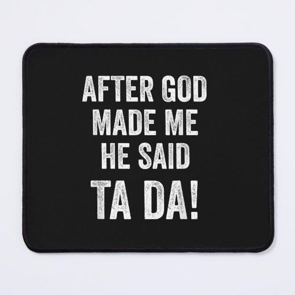 Item preview, After God Made Me He Said Ta Da Funny Christian Humor designed and sold by FrankIsabel.