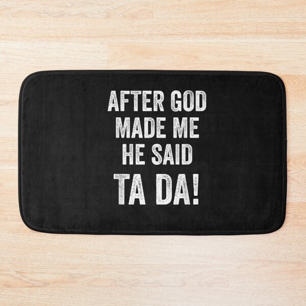 Item preview, After God Made Me He Said Ta Da Funny Christian Humor designed and sold by FrankIsabel.