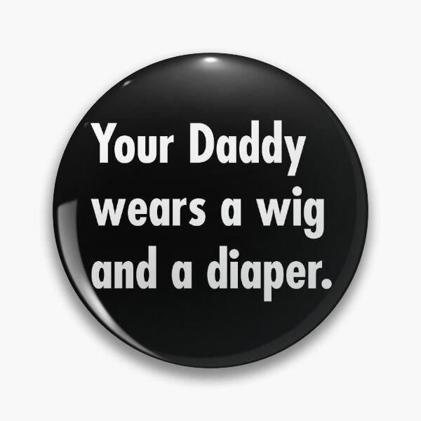 Item preview, Your Daddy wears a wig and a diaper designed and sold by Thelittlelord.