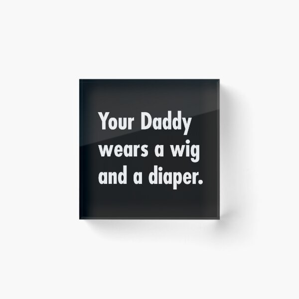 Item preview, Your Daddy wears a wig and a diaper designed and sold by Thelittlelord.