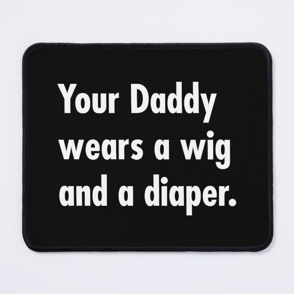 Item preview, Your Daddy wears a wig and a diaper designed and sold by Thelittlelord.