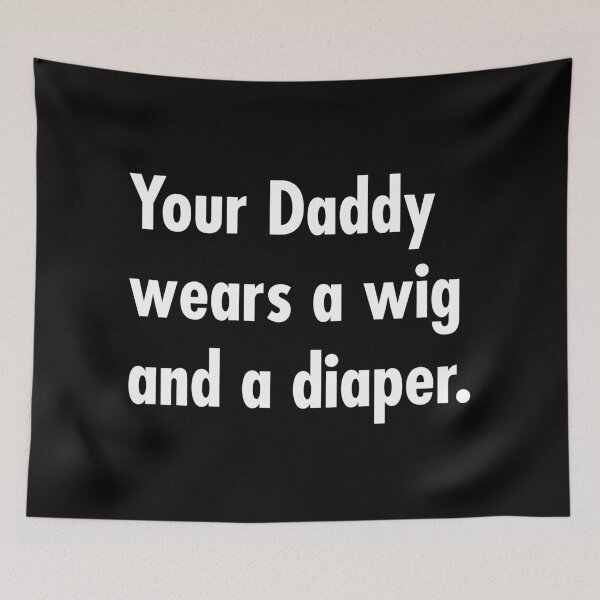 Item preview, Your Daddy wears a wig and a diaper designed and sold by Thelittlelord.