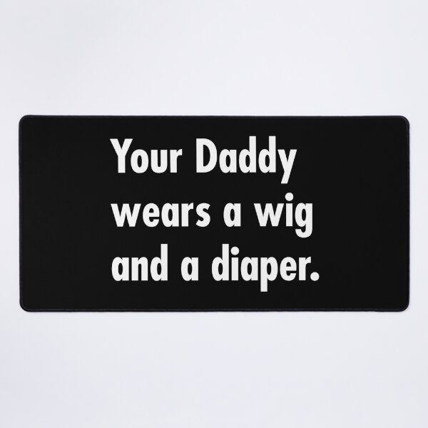 Item preview, Your Daddy wears a wig and a diaper designed and sold by Thelittlelord.