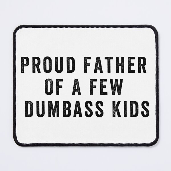 Item preview, Proud father of a few dumbass kids designed and sold by aponwao.