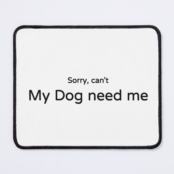 Item preview, Sorry Can't My Dog Needs Me Tee designed and sold by low battery meme design.
