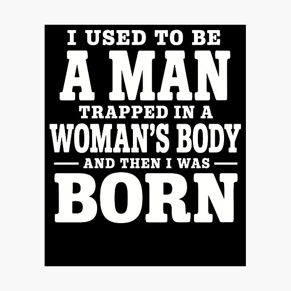 Item preview, I Used To Be A Man Trapped In A Woman’s Body And Then I Was Born – Funny Birth Joke Design designed and sold by PosiMCreations.