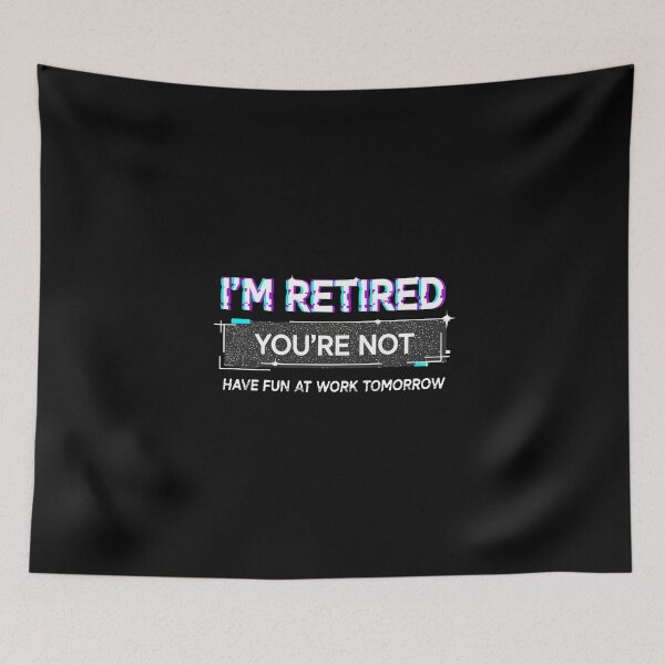 Item preview, I'm Retired You're Not Have Fun At Work Tomorrow Funny Retirement Humor Retiree  designed and sold by PopStars1993.