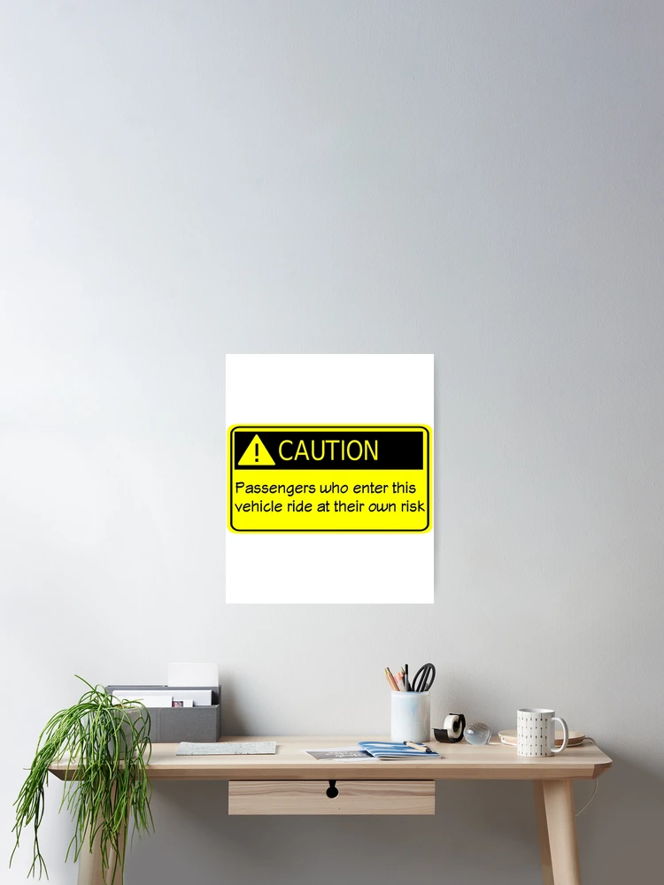Thumbnail 2 of 3, Poster, Caution Passengers Riding In This Vehicle Ride At Their Own Risk designed and sold by Lion-Minard.