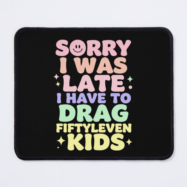 Item preview, Sorry I Was Late I Have to Drag Fiftyleven Kids 1 designed and sold by Positive&FunnyThings.