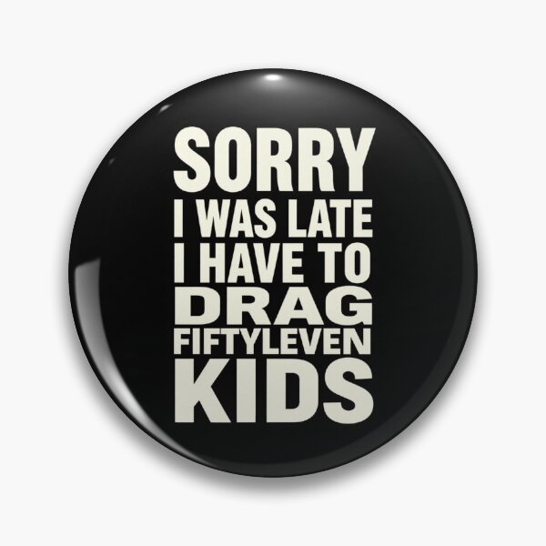 Item preview, Sorry I Was Late I Have to Drag Fiftyleven Kids 2 designed and sold by Positive&FunnyThings.