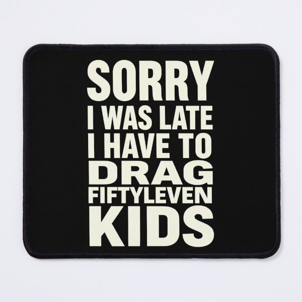 Item preview, Sorry I Was Late I Have to Drag Fiftyleven Kids 2 designed and sold by Positive&FunnyThings.