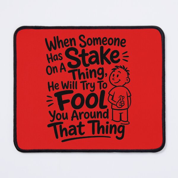 Item preview, When Someone Has Stake On A Thing He Will Try To Fool You Around That Thing designed and sold by DesignPrePress.