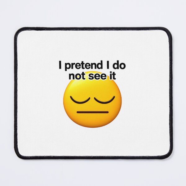 Item preview, "i pretend i do not see it" emoji meme designed and sold by LawTurley.