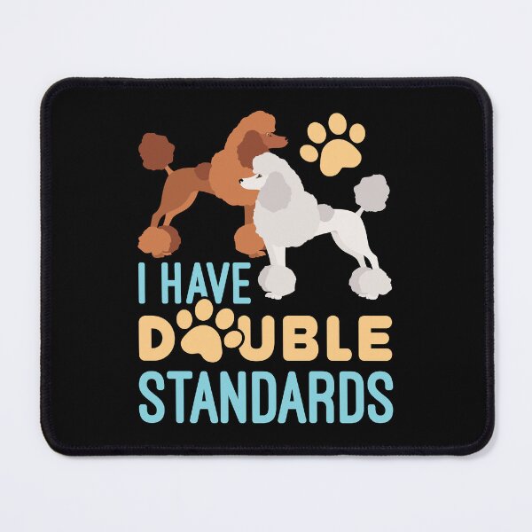 Item preview, I Have Double Standards Standard Poodles Owner designed and sold by jaygo.
