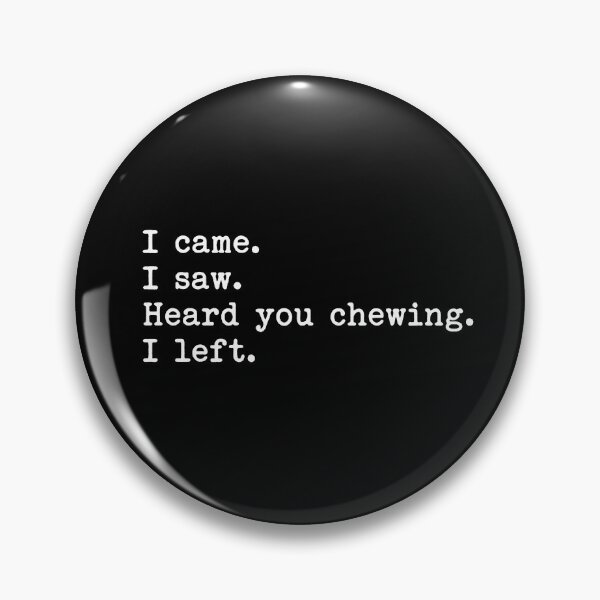 Item preview, I Came I Saw I Heard You Chewing I Left designed and sold by To101ARt.