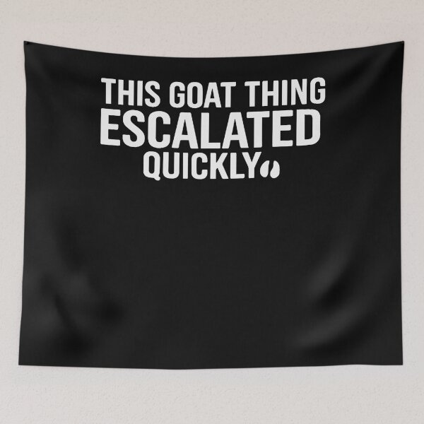 Item preview, Funny This Goat Thing Escalated Quickly designed and sold by JamesCrArt.