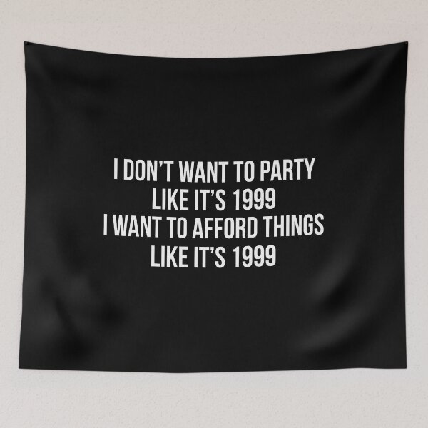 Item preview, I Don't Want To Party Like It's 1999 I Want To Afford Things Like It's 1999 designed and sold by yuckticke.