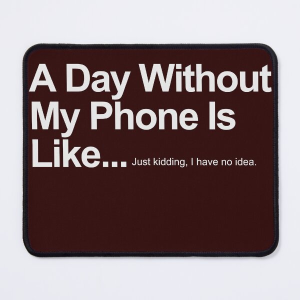 Item preview, A Day Without My Phone Is Like...Just kidding, I have no idea. designed and sold by AYMAN-NIDAM.
