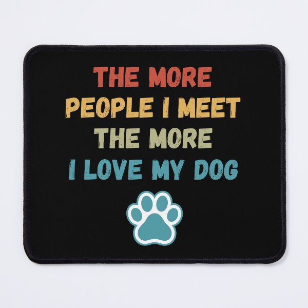 Item preview, The More People I Meet, The More I Love My Dog designed and sold by Dabbing Turtle Designs.