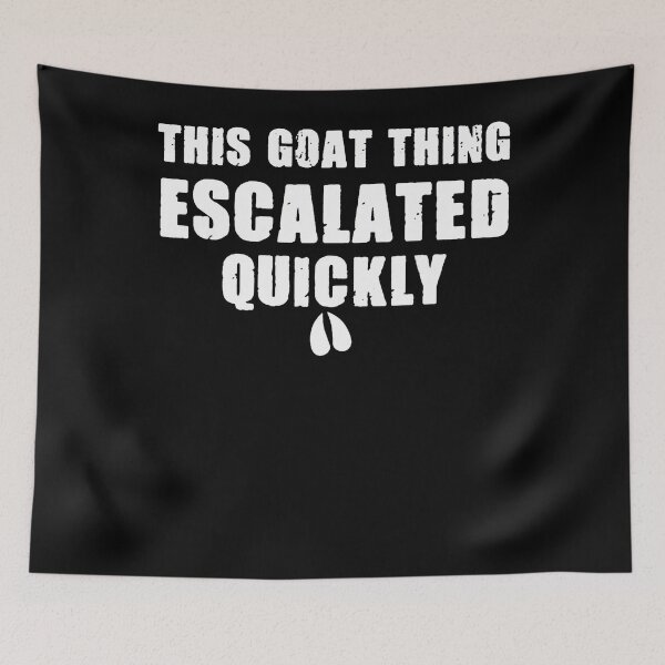 Item preview, This Goat Thing Escalated Quickly Funny Goat Lover Quote designed and sold by Lhwatsrdina.