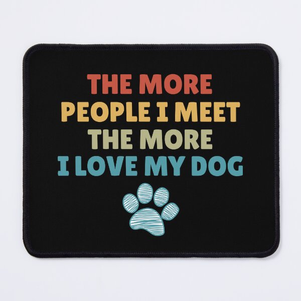 Item preview, The More People I Meet, The More I Love My Dog designed and sold by Dabbing Turtle Designs.